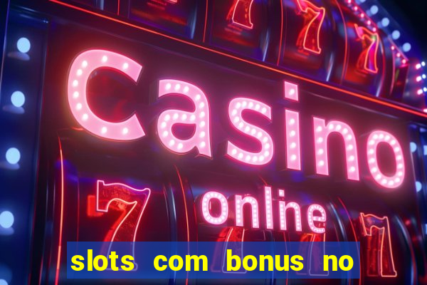 slots com bonus no cadastro e saque free